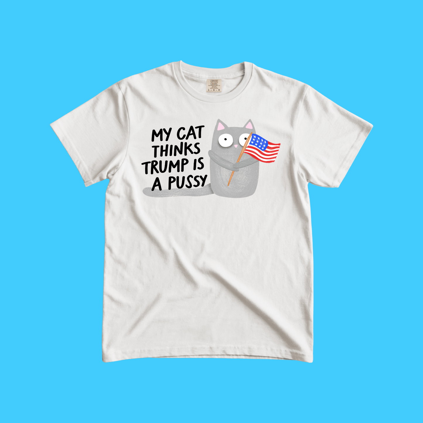 My Cat Thinks Trump Is A Pussy Tee - Resist Supply