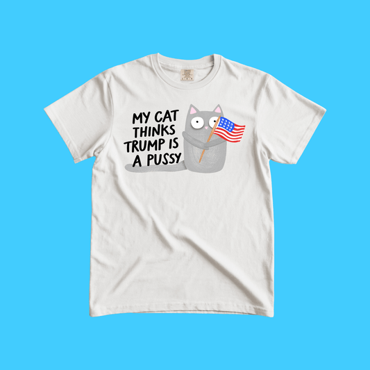 My Cat Thinks Trump Is A Pussy Tee - Resist Supply