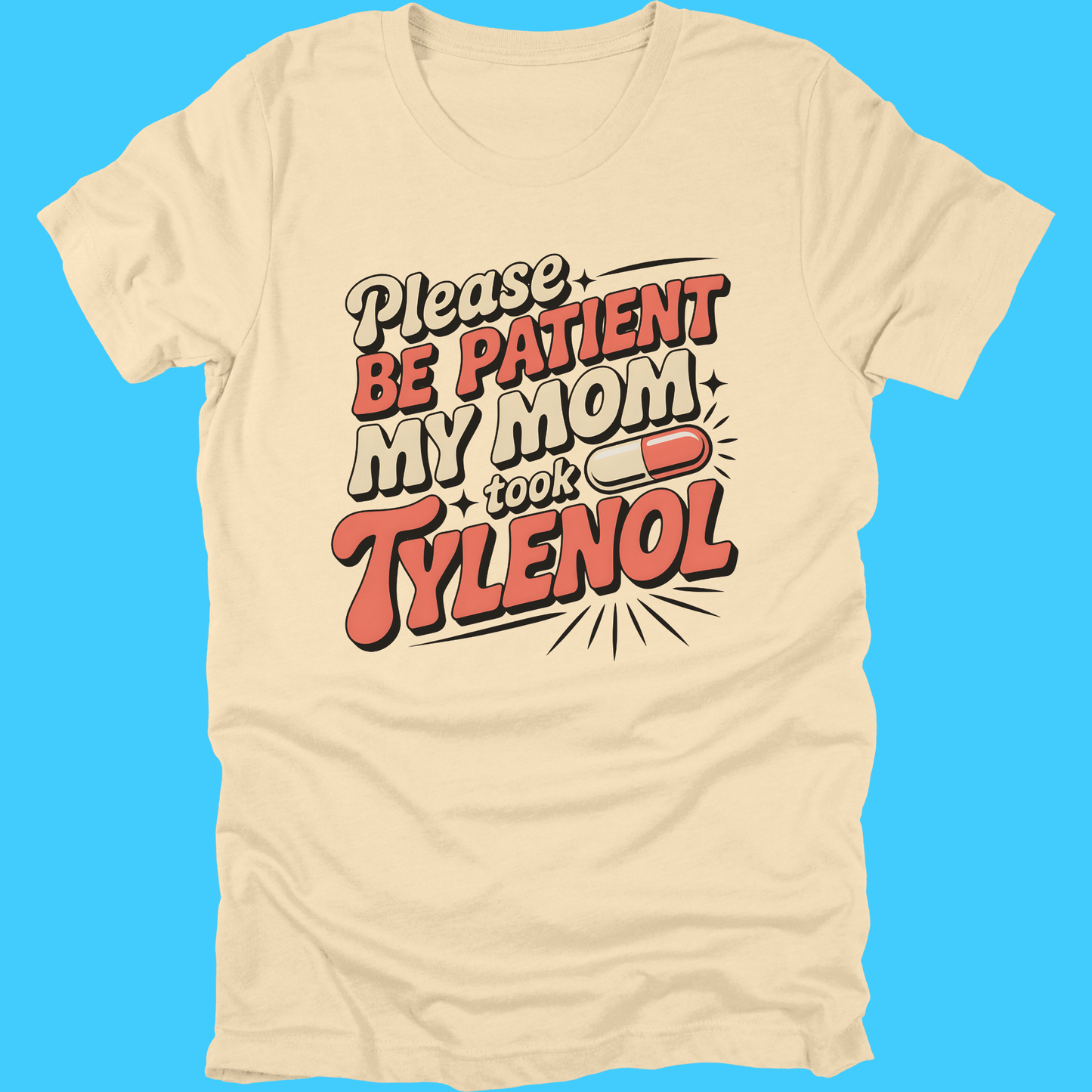 Please Be Patient My Mom Took Tylenol T-Shirt - Resist Supply
