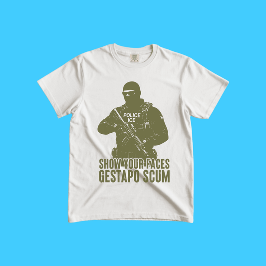 Show Your Faces Gestapo Scum T-Shirt - Resist Supply