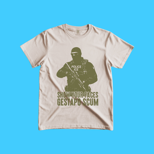 Show Your Faces Gestapo Scum T-Shirt - Resist Supply