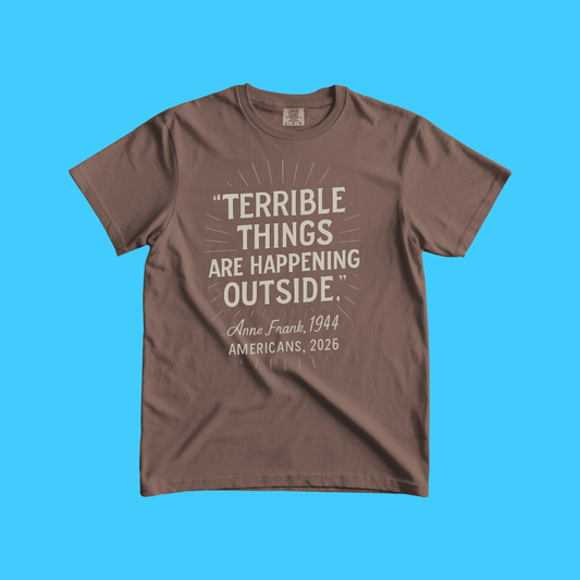 Terrible Things Are Happening Outside T-Shirt - Resist Supply