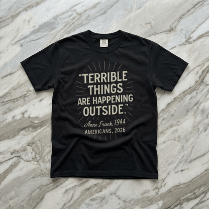 Terrible Things Are Happening Outside T-Shirt - Resist Supply