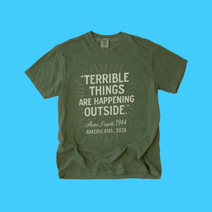 Terrible Things Are Happening Outside T-Shirt - Resist Supply