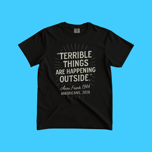 Terrible Things Are Happening Outside T-Shirt - Resist Supply