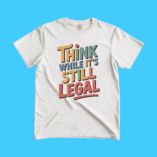 Think While It's Still Legal T-Shirt — Retro Political Freedom Graphic Tee - Resist Supply