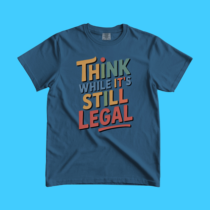 Think While It's Still Legal T-Shirt — Retro Political Freedom Graphic Tee - Resist Supply