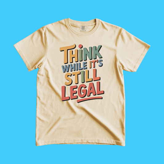 Think While It's Still Legal T-Shirt — Retro Political Freedom Graphic Tee - Resist Supply