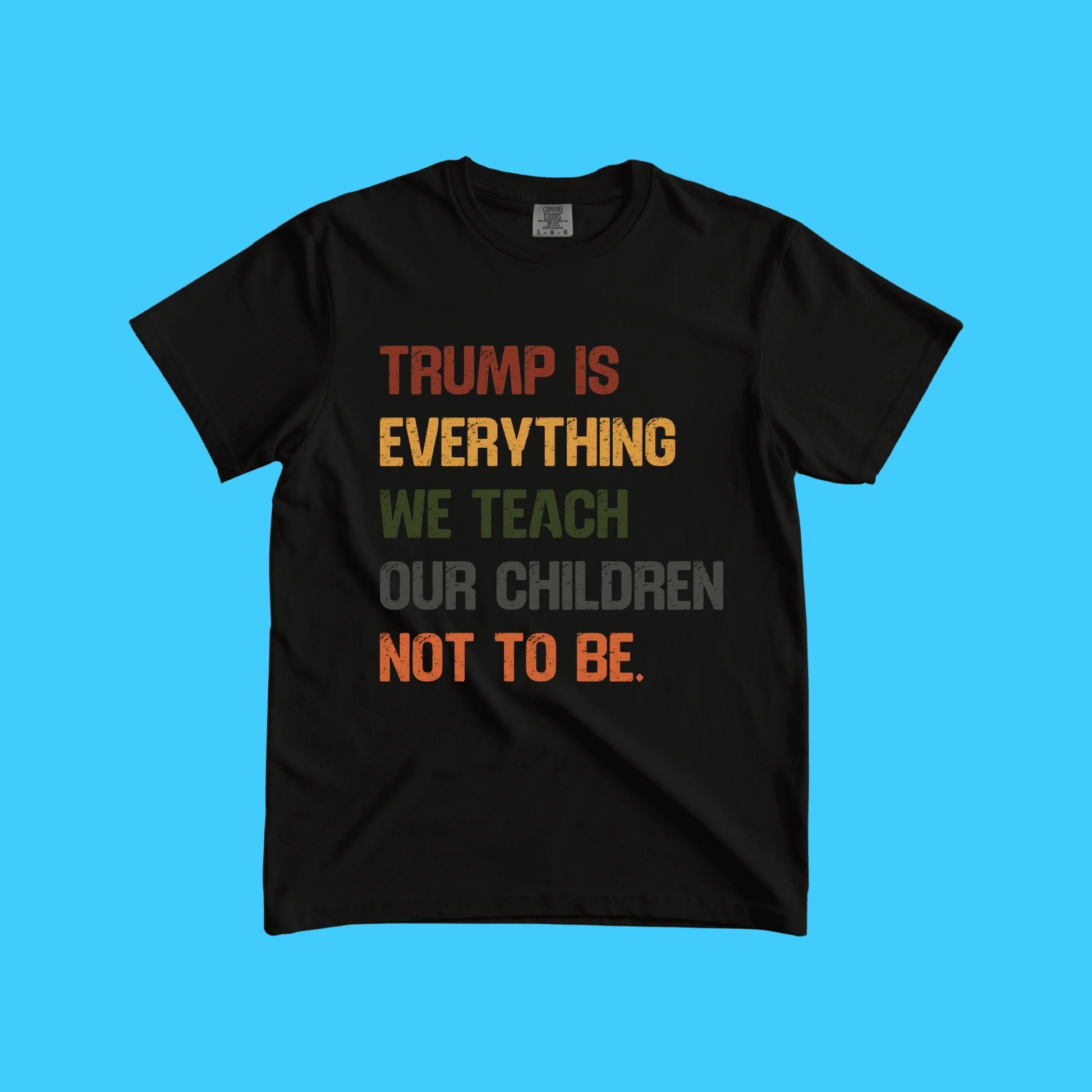 Trump Is Everything We Teach Our Children Not To Be Graphic Tee - Resist Supply