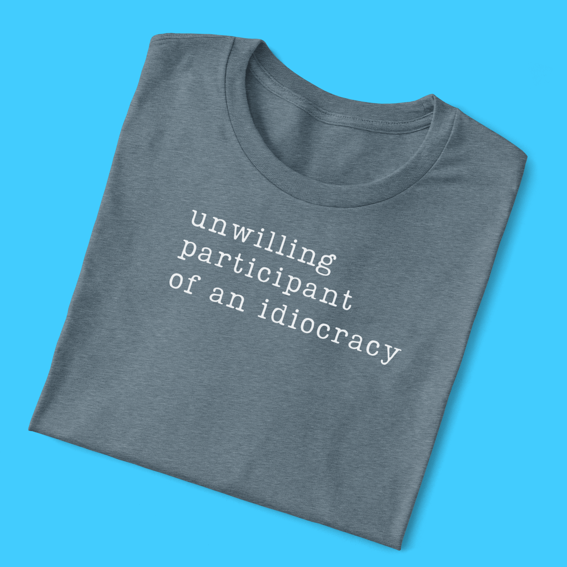 Unwilling participant of an idiocracy T-Shirt - Resist Supply