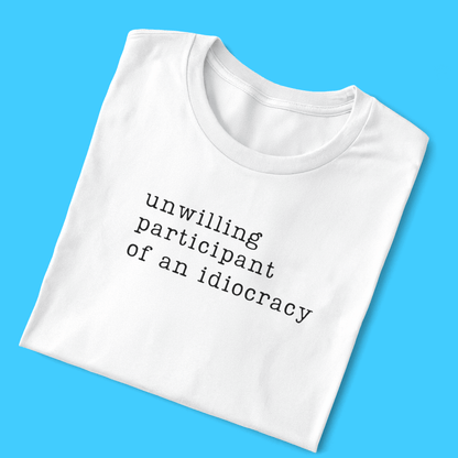 Unwilling participant of an idiocracy T-Shirt - Resist Supply