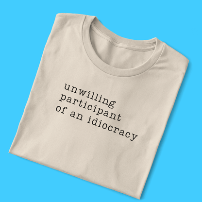 Unwilling participant of an idiocracy T-Shirt - Resist Supply