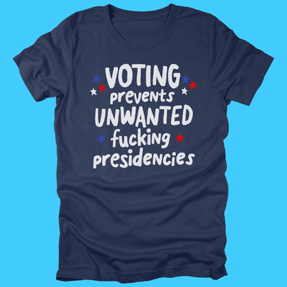 Voting Prevents Unwanted Fucking Presidencies T-Shirt - Resist Supply