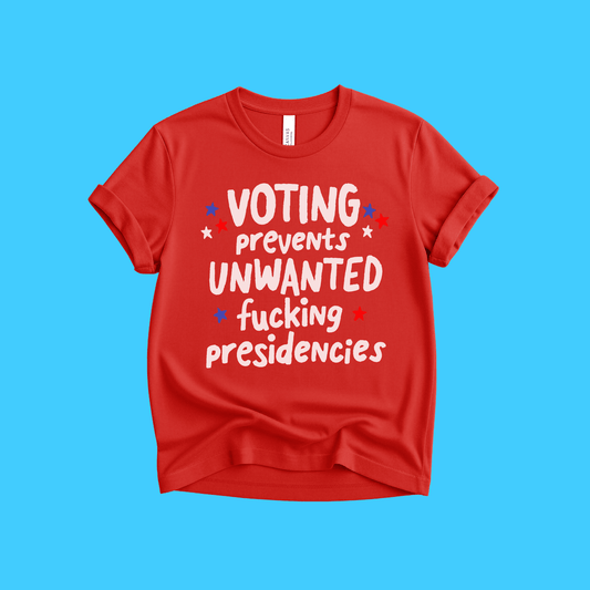 Voting Prevents Unwanted Fucking Presidencies T-Shirt - Resist Supply