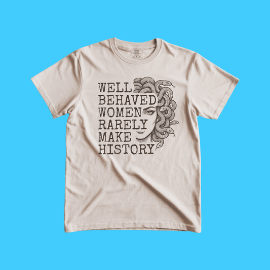Well - Behaved Women Rarely Make History T-Shirt - Resist Supply