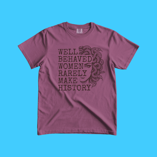 Well - Behaved Women Rarely Make History T-Shirt - Resist Supply