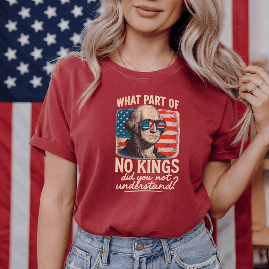 What Part of No Kings Did You Not Understand? - George Washington - T-Shirt - Resist Supply