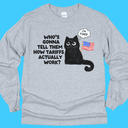 Who's Gonna Tell Them How Tariffs Actually Work? Long Sleeve T-Shirt - Resist Supply